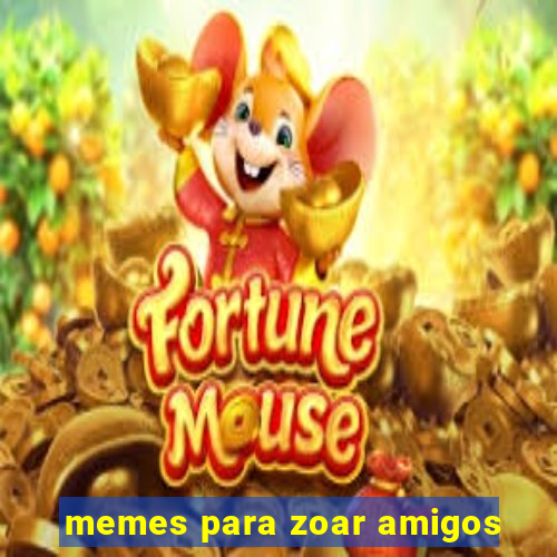 memes para zoar amigos