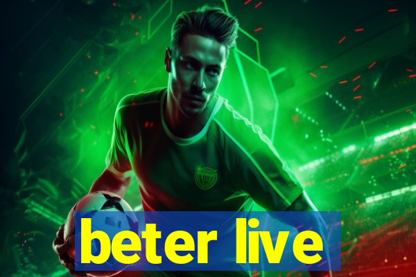 beter live