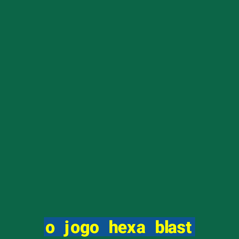 o jogo hexa blast paga mesmo