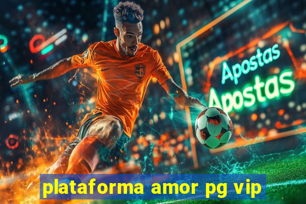 plataforma amor pg vip