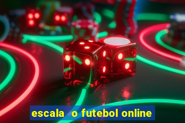 escala  o futebol online