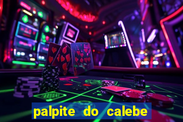 palpite do calebe para hoje