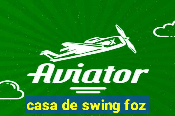 casa de swing foz