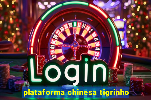 plataforma chinesa tigrinho