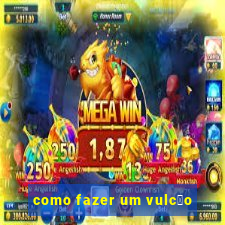 como fazer um vulc茫o