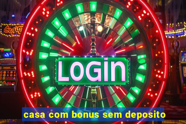 casa com bonus sem deposito