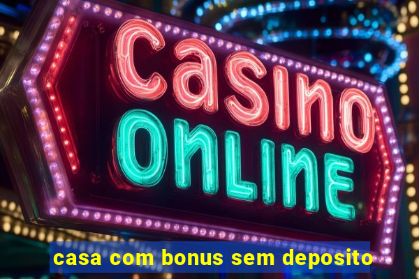 casa com bonus sem deposito