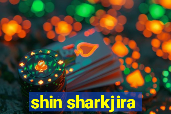 shin sharkjira