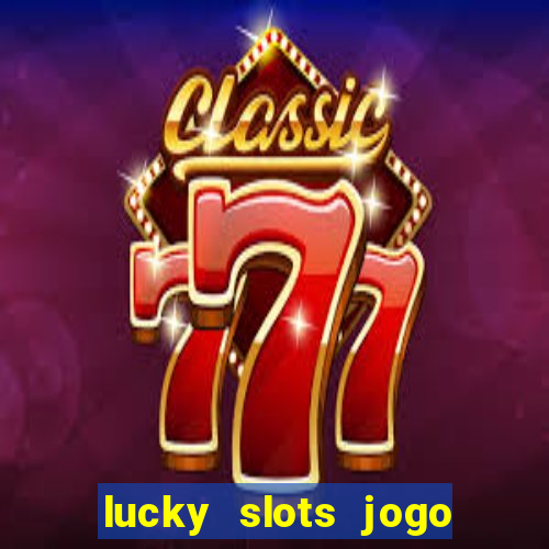 lucky slots jogo 777 cassino