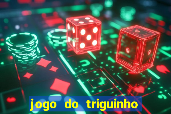 jogo do triguinho de ganhar dinheiro