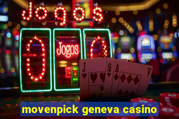 movenpick geneva casino