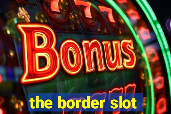 the border slot