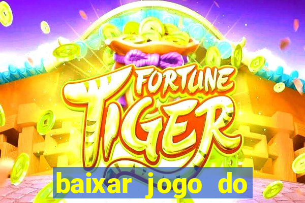 baixar jogo do tigrinho para ganhar dinheiro