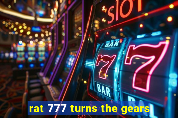 rat 777 turns the gears