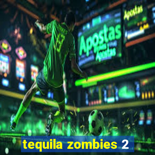 tequila zombies 2