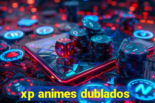 xp animes dublados