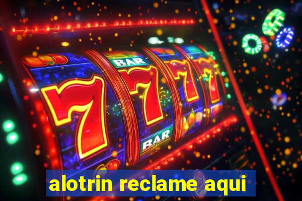 alotrin reclame aqui