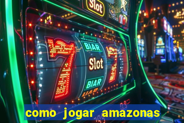 como jogar amazonas da sorte