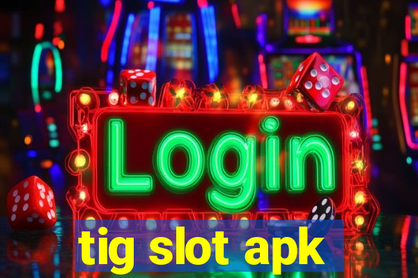 tig slot apk