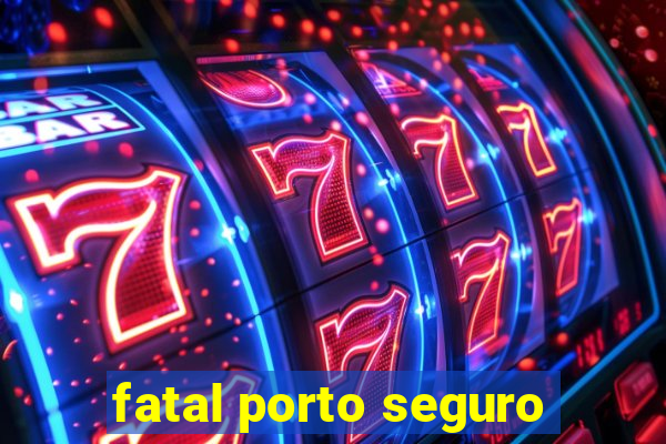 fatal porto seguro