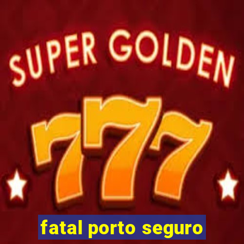 fatal porto seguro