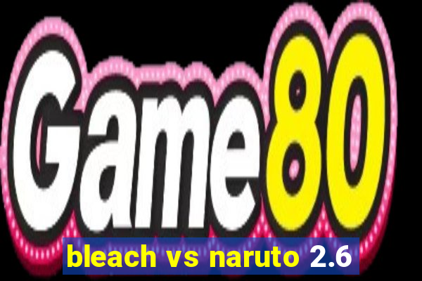 bleach vs naruto 2.6