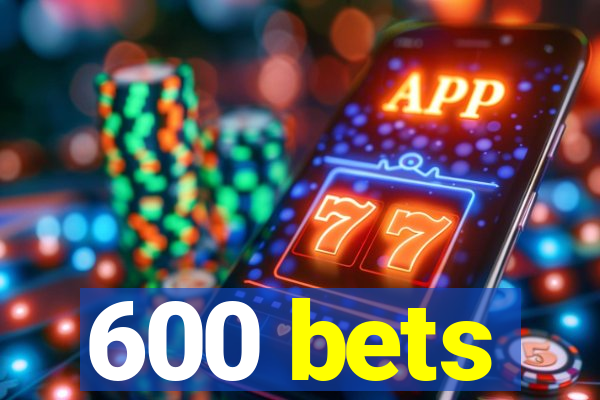 600 bets