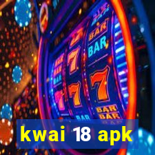 kwai 18 apk