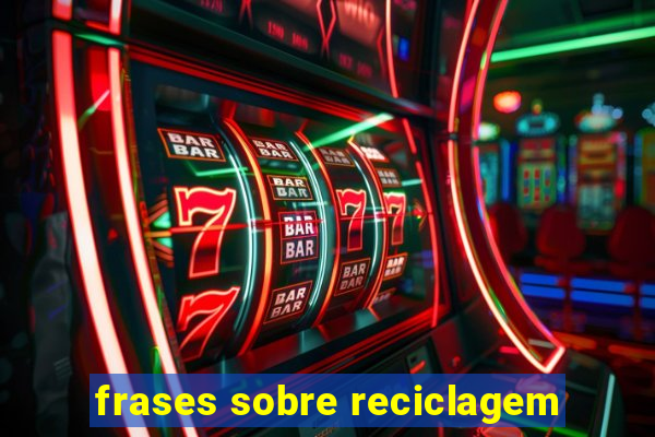 frases sobre reciclagem