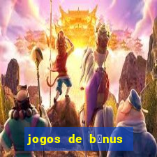 jogos de b么nus gr谩tis no cadastro