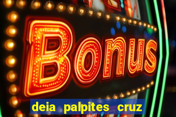 deia palpites cruz do dia