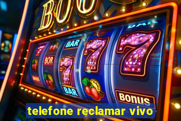 telefone reclamar vivo