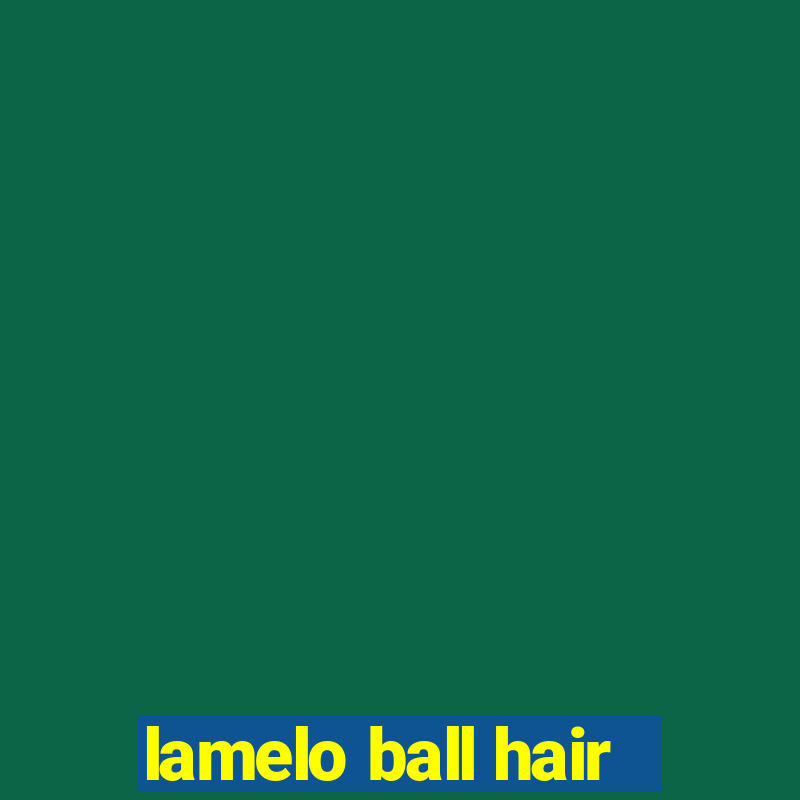 lamelo ball hair