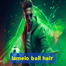 lamelo ball hair