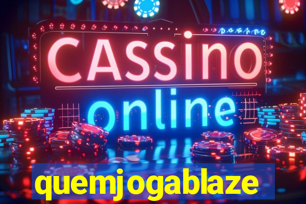 quemjogablaze