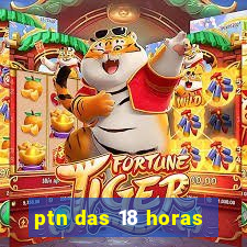 ptn das 18 horas