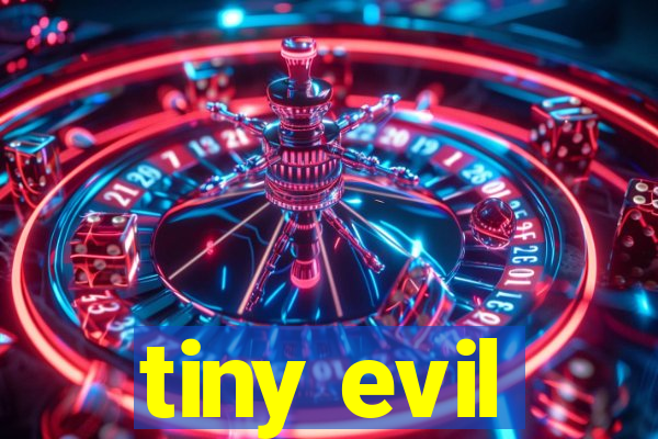 tiny evil