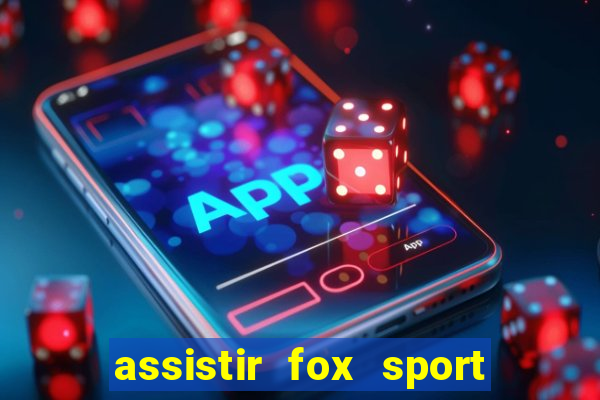 assistir fox sport futebol tv