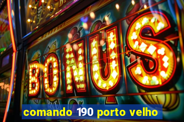 comando 190 porto velho