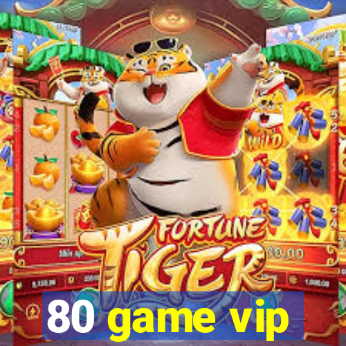 80 game vip