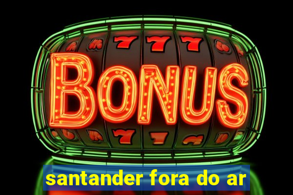 santander fora do ar