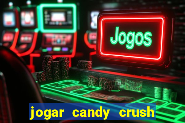 jogar candy crush e ganhar dinheiro