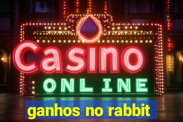 ganhos no rabbit