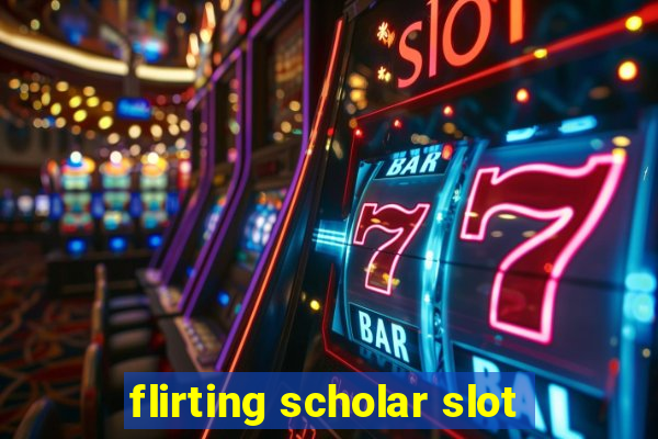 flirting scholar slot