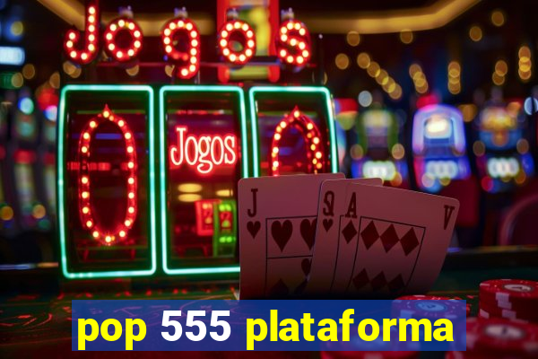 pop 555 plataforma