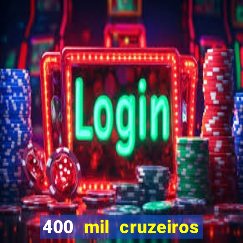 400 mil cruzeiros em reais