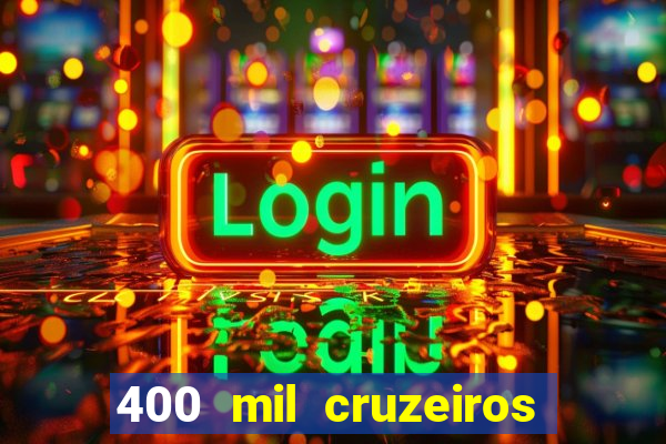 400 mil cruzeiros em reais