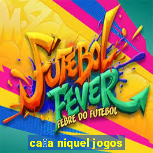 ca莽a niquel jogos