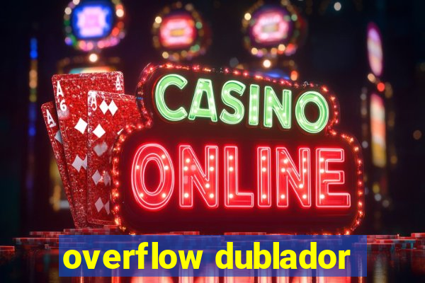 overflow dublador