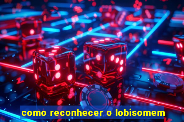 como reconhecer o lobisomem